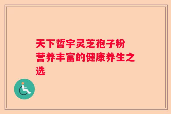 天下哲宇灵芝孢子粉 营养丰富的健康养生之选