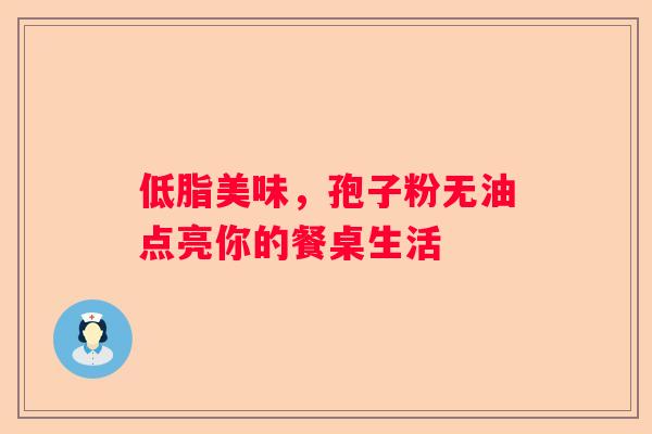 低脂美味，孢子粉无油点亮你的餐桌生活