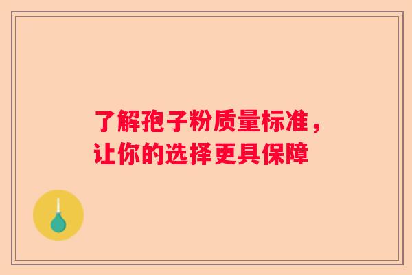 了解孢子粉质量标准，让你的选择更具保障