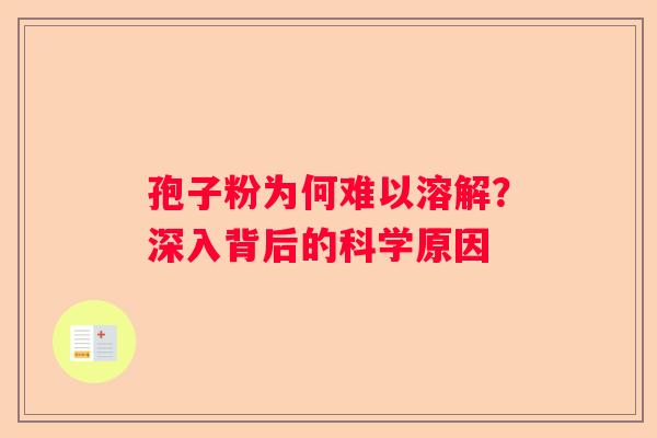 孢子粉为何难以溶解？深入背后的科学原因