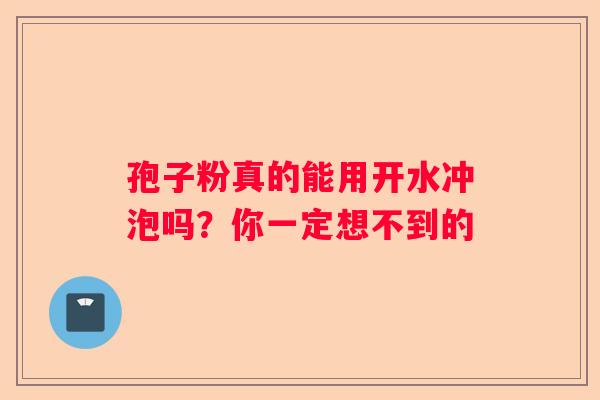 孢子粉真的能用开水冲泡吗？你一定想不到的