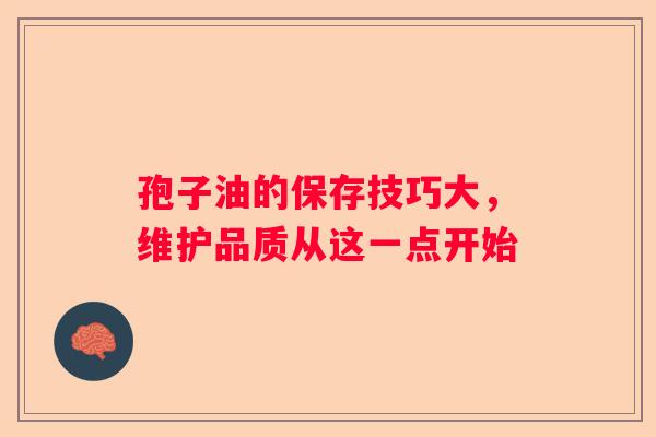 孢子油的保存技巧大，维护品质从这一点开始