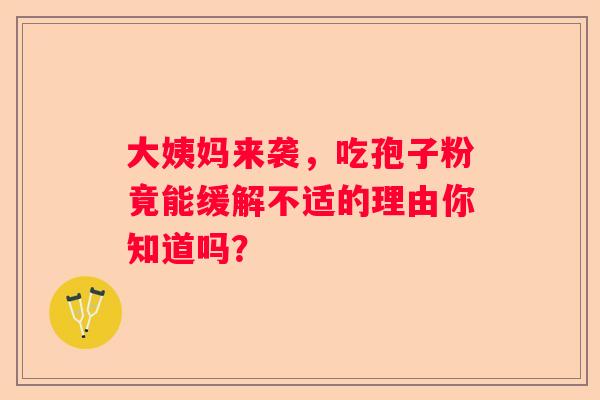 大姨妈来袭，吃孢子粉竟能缓解不适的理由你知道吗？