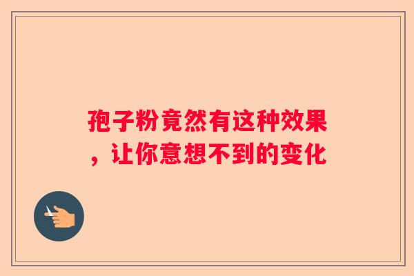 孢子粉竟然有这种效果，让你意想不到的变化