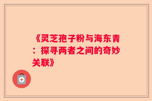 《灵芝孢子粉与海东青：探寻两者之间的奇妙关联》