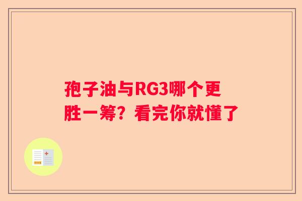 孢子油与RG3哪个更胜一筹？看完你就懂了