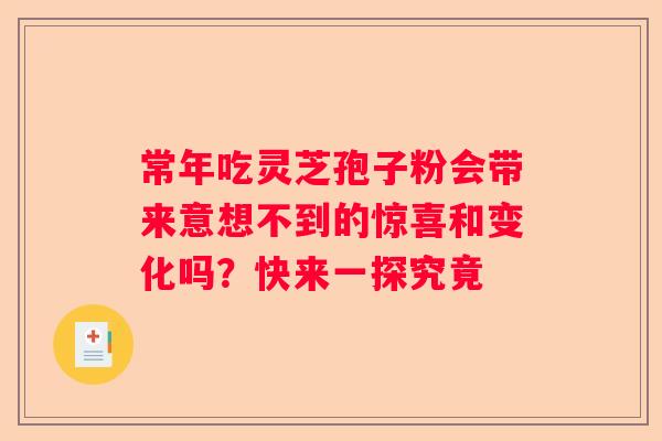 常年吃灵芝孢子粉会带来意想不到的惊喜和变化吗？快来一探究竟