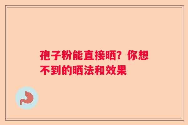孢子粉能直接晒？你想不到的晒法和效果