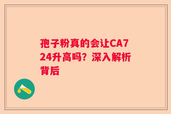孢子粉真的会让CA724升高吗？深入解析背后