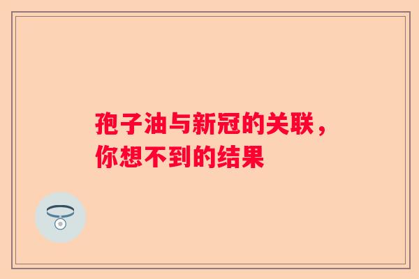 孢子油与新冠的关联，你想不到的结果