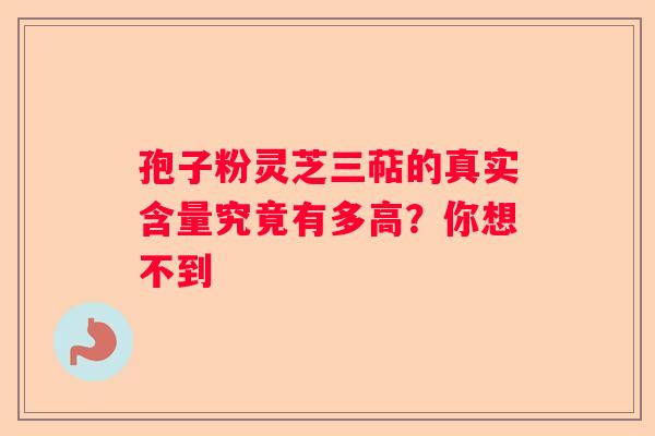 孢子粉灵芝三萜的真实含量究竟有多高？你想不到