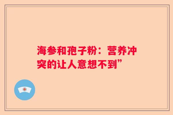 海参和孢子粉：营养冲突的让人意想不到”