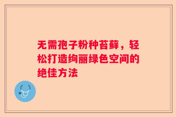 无需孢子粉种苔藓，轻松打造绚丽绿色空间的绝佳方法