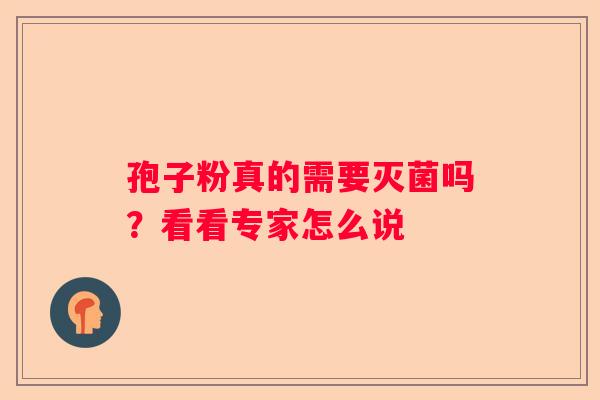 孢子粉真的需要灭菌吗？看看专家怎么说