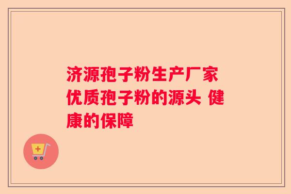 济源孢子粉生产厂家 优质孢子粉的源头 健康的保障