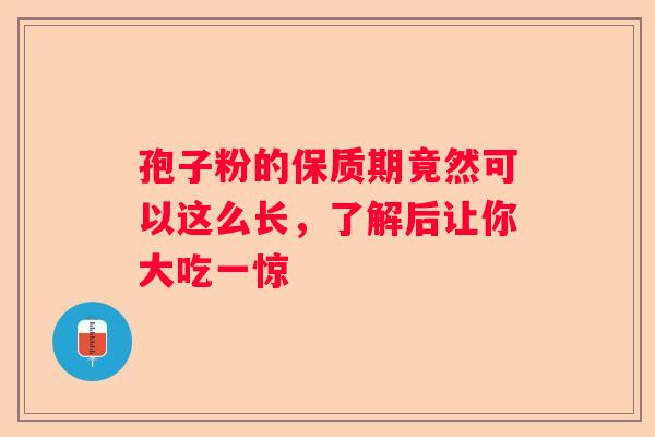孢子粉的保质期竟然可以这么长，了解后让你大吃一惊