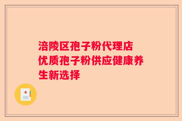 涪陵区孢子粉代理店 优质孢子粉供应健康养生新选择